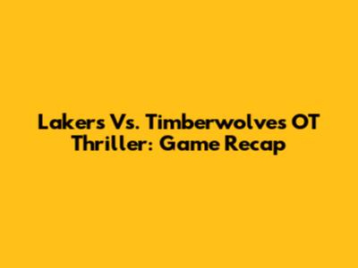 Lakers Vs. Timberwolves OT Thriller: Game Recap