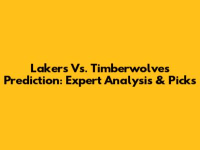 Lakers Vs. Timberwolves Prediction: Expert Analysis & Picks