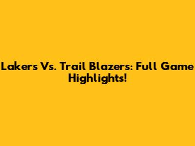Lakers Vs. Trail Blazers: Full Game Highlights!