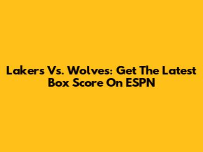 Lakers Vs. Wolves: Get The Latest Box Score On ESPN