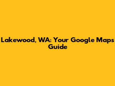 Lakewood, WA: Your Google Maps Guide