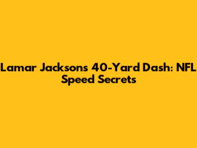 Lamar Jackson's 40-Yard Dash: NFL Speed Secrets