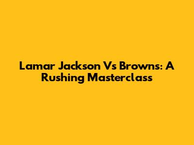 Lamar Jackson Vs Browns: A Rushing Masterclass
