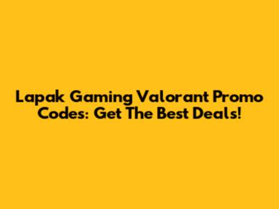 Lapak Gaming Valorant Promo Codes: Get The Best Deals!