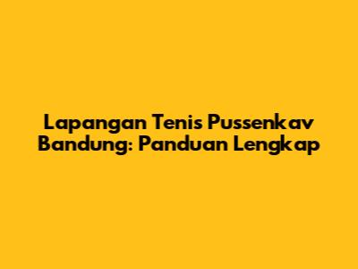 Lapangan Tenis Pussenkav Bandung: Panduan Lengkap