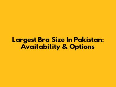 Largest Bra Size In Pakistan: Availability & Options