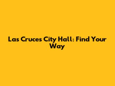Las Cruces City Hall: Find Your Way
