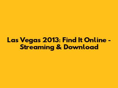 Las Vegas 2013: Find It Online - Streaming & Download