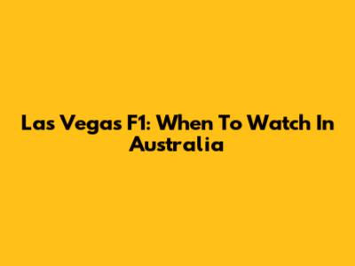Las Vegas F1: When To Watch In Australia