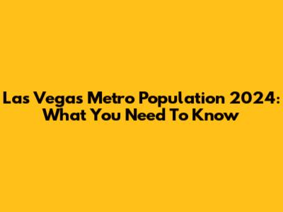 Las Vegas Metro Population 2024: What You Need To Know