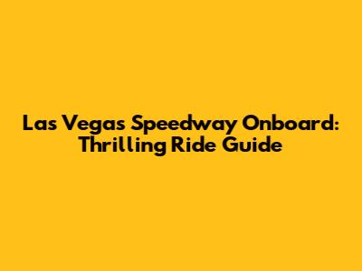 Las Vegas Speedway Onboard: Thrilling Ride Guide