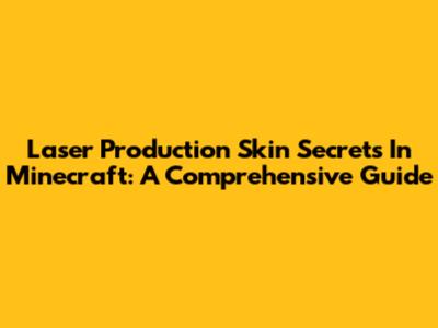 Laser Production Skin Secrets In Minecraft: A Comprehensive Guide