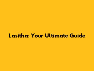 Lasitha: Your Ultimate Guide