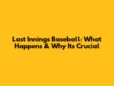 Last Innings Baseball: What Happens & Why It's Crucial