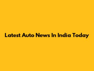 Latest Auto News In India Today