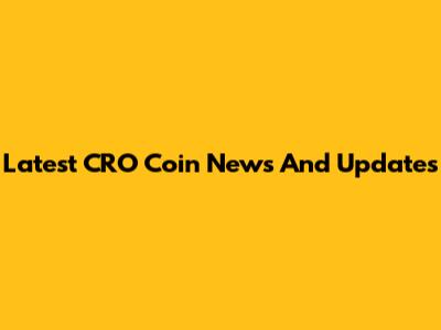 Latest CRO Coin News And Updates