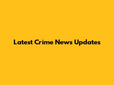 Latest Crime News Updates