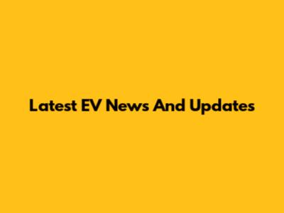 Latest EV News And Updates