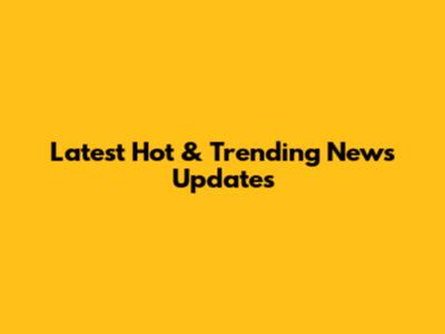 Latest Hot & Trending News Updates
