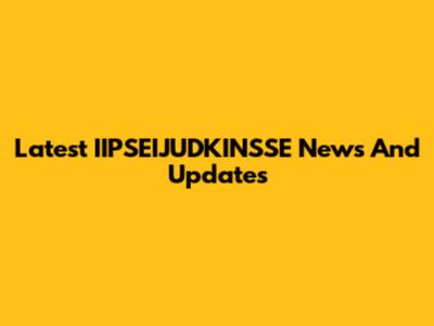 Latest IIPSEIJUDKINSSE News And Updates
