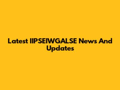 Latest IIPSEIWGALSE News And Updates