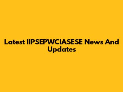 Latest IIPSEPWCIASESE News And Updates