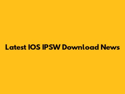 Latest IOS IPSW Download News