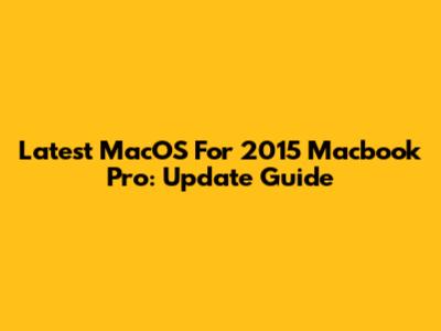 Latest MacOS For 2015 Macbook Pro: Update Guide