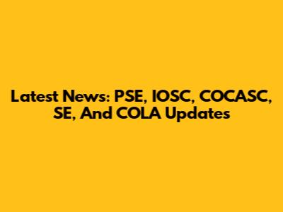 Latest News: PSE, IOSC, COCASC, SE, And COLA Updates