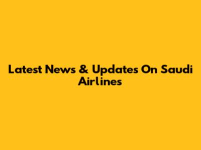 Latest News & Updates On Saudi Airlines
