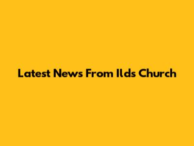 Latest News From Ilds Church