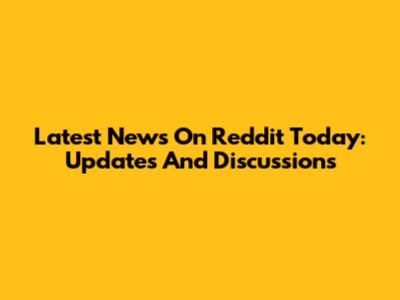 Latest News On Reddit Today: Updates And Discussions
