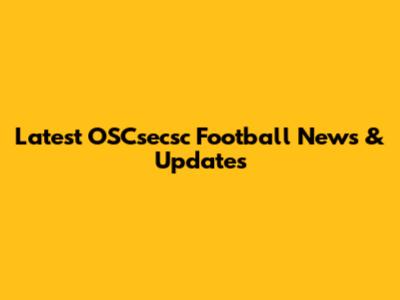 Latest OSCsecsc Football News & Updates