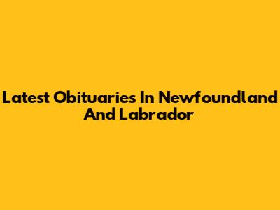 Latest Obituaries In Newfoundland And Labrador