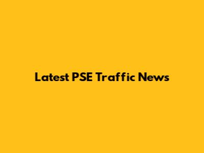 Latest PSE Traffic News
