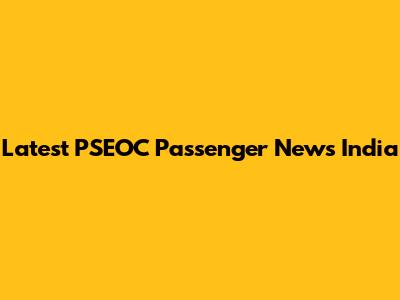 Latest PSEOC Passenger News India