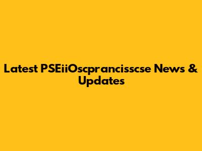Latest PSEiiOscprancisscse News & Updates