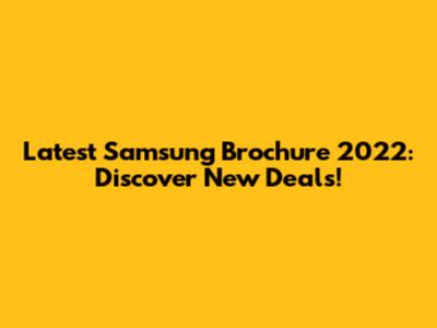 Latest Samsung Brochure 2022: Discover New Deals!