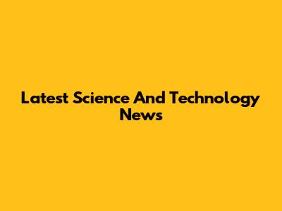 Latest Science And Technology News