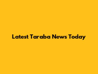 Latest Taraba News Today