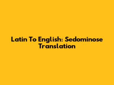 Latin To English: Sedominose Translation