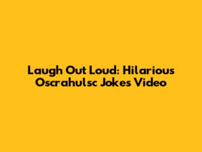 Laugh Out Loud: Hilarious Oscrahulsc Jokes Video