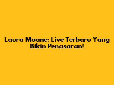Laura Moane: Live Terbaru Yang Bikin Penasaran!