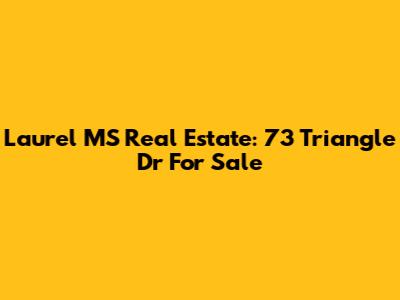 Laurel MS Real Estate: 73 Triangle Dr For Sale
