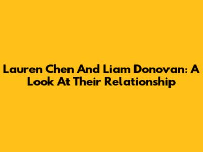 Lauren Chen And Liam Donovan: A Look At Their Relationship