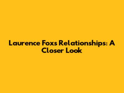 Laurence Fox's Relationships: A Closer Look