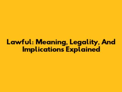 Lawful: Meaning, Legality, And Implications Explained