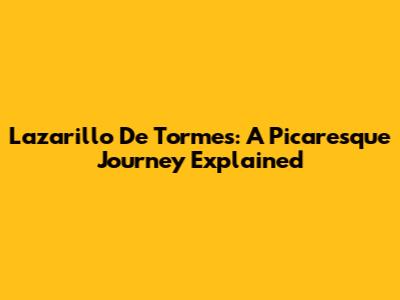Lazarillo De Tormes: A Picaresque Journey Explained