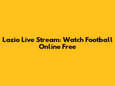Lazio Live Stream: Watch Football Online Free