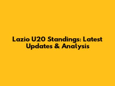 Lazio U20 Standings: Latest Updates & Analysis
